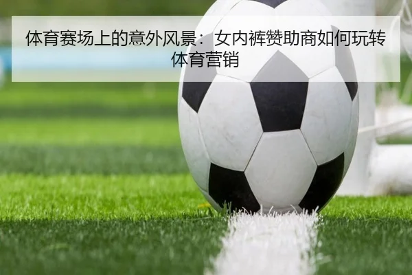 体育赛场上的意外风景：女内裤赞助商如何玩转体育营销